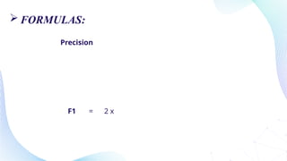 Precision
F1 = 2 x
 FORMULAS:
 