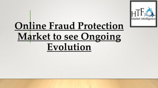 Online Fraud Protection
Market to see Ongoing
Evolution
 