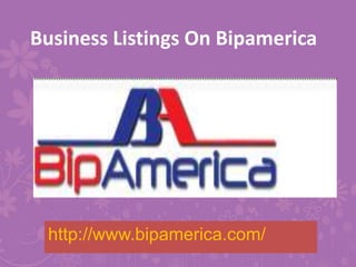 Business Listings On Bipamerica
http://www.bipamerica.com/
 
