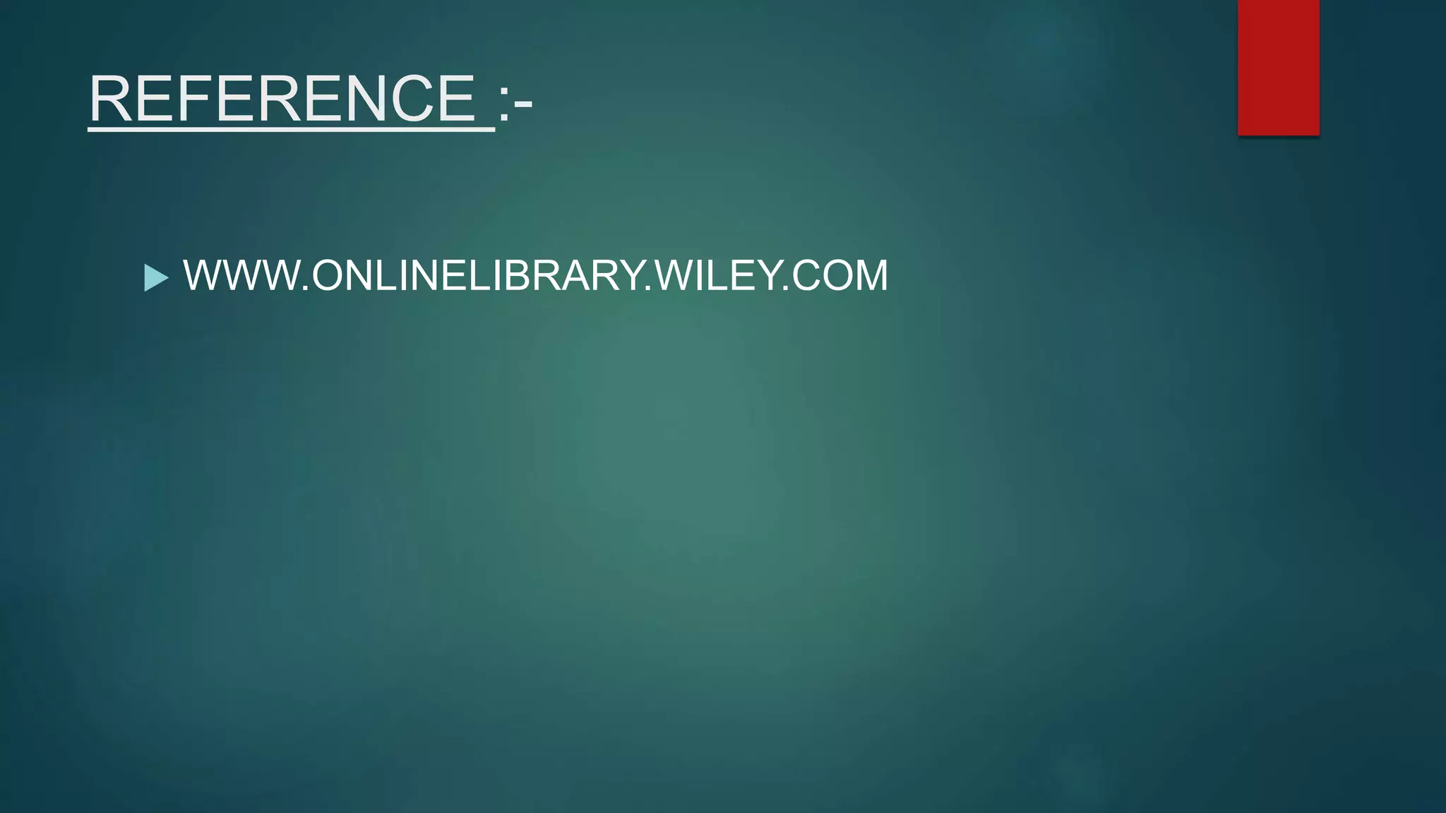 REFERENCE :-
 WWW.ONLINELIBRARY.WILEY.COM
 