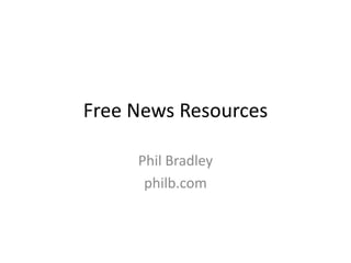 Free News Resources
Phil Bradley
philb.com
 