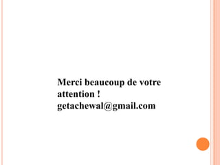 Merci beaucoup de votre
attention !
getachewal@gmail.com
 