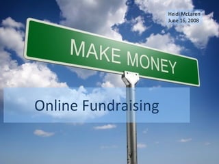 Online Fundraising Heidi McLaren June 16, 2008 