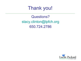 Thank you!
      Questions?
stacy.clinton@lpfch.org
     650.724.2786
 