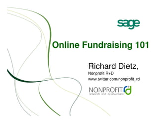 Online Fundraising 101

        Richard Dietz,
        Nonprofit R+D
        www.twitter.com/nonprofit_rd
 