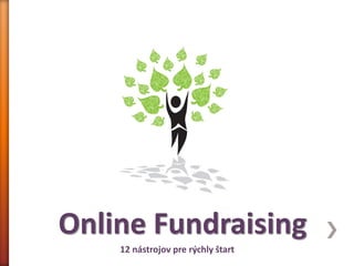 Online Fundraising
12 nástrojov pre rýchly štart
 