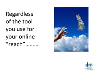 Regardless
of the tool
you use for
your online
“reach”………


              33
 