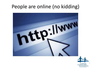 People are online (no kidding)




                                 4
 