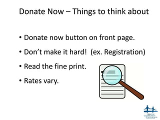Donate Now – Things to think about

• Donate now button on front page.
• Don’t make it hard! (ex. Registration)
• Read the fine print.
• Rates vary.



                                           46
 