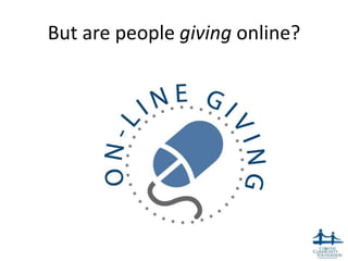 But are people giving online?




                                9
 