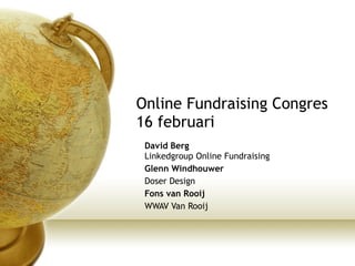 Online Fundraising Congres 16 februari David Berg Linkedgroup Online Fundraising Glenn Windhouwer Doser Design Fons van Rooij WWAV Van Rooij 