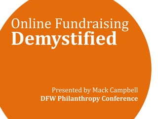 Online Fundraising Demystified Presented by Mack CampbellDFW Philanthropy Conference 