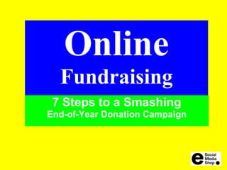 Online
  Fundraising
 7 Steps to a Smashing
End-of-Year Donation Campaign
 