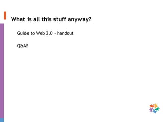 What is all this stuff anyway? Guide to Web 2.0 – handout Q&A? 
