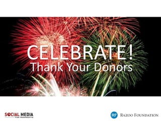CELEBRATE!
Thank Your Donors
 