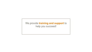 We provide training and support to
help you succeed!
 
