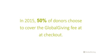 In 2015, 50% of donors choose
to cover the GlobalGiving fee at
at checkout.
 