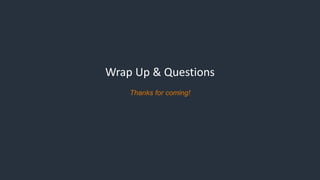 Wrap Up & Questions
Thanks for coming!
 
