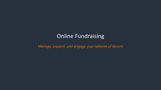 Online Fundraising
Manage, expand, and engage your network of donors
 