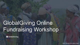 Photo: The Nyaka AIDS Orphans Project
GlobalGiving Online
Fundraising Workshop
 