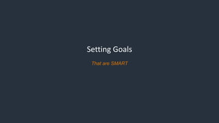 Setting Goals
That are SMART
 