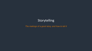 Storytelling
The makings of a good story, and how to tell it
 