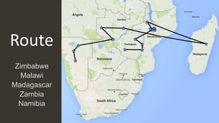 Route
Zimbabwe
Malawi
Madagascar
Zambia
Namibia
 