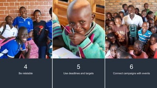 4
Be relatable
5
Use deadlines and targets
6
Connect campaigns with events
 