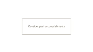 Consider past accomplishments
 