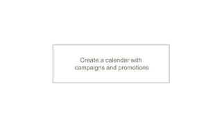 Create a calendar with
campaigns and promotions
 