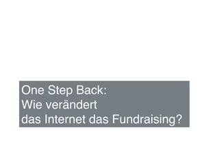 One Step Back:  
Wie verändert  
das Internet das Fundraising?!
 
