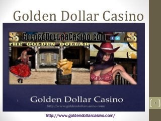 Golden Dollar Casino
http://www.goldendollarcasino.com/http://www.goldendollarcasino.com/
11
 