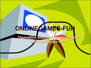 OnlineGames-Fun Diapositiva donde observamos algunos video juegos vas vistos. 