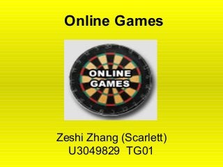 Online Games
Zeshi Zhang (Scarlett)
U3049829 TG01
 