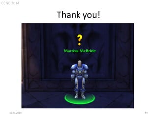 CCNC 2014

Thank you!

10.01.2014.

84

 