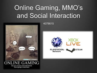 Online Gaming, MMO‟s
and Social Interaction
         4078615
 