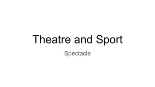 Theatre and Sport
Spectacle
 