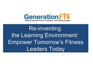 Re-inventing  the Learning Environment:  Empower Tomorrow’s Fitness Leaders Today 