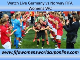 Watch Live Germany vs Norway FIFA
Womens WC
www.fifawomensworldcuponline.com
 