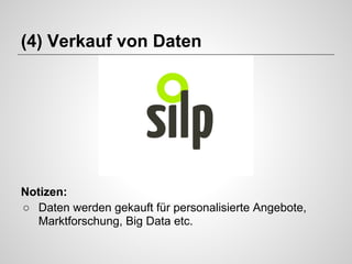 (4) Verkauf von Daten

Notizen:
○ Daten werden gekauft für personalisierte Angebote,
Marktforschung, Big Data etc.

 