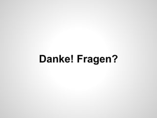 Danke! Fragen?

 
