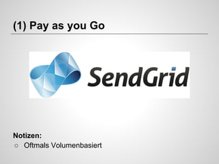 (1) Pay as you Go

Notizen:
○ Oftmals Volumenbasiert

 