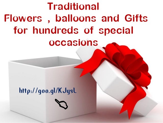 Traditional
Flowers , balloons and Gifts
for hundreds of special
occasions
http://goo.gl/KJysL
 