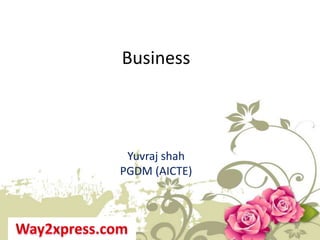 Business

Yuvraj shah
PGDM (AICTE)

 