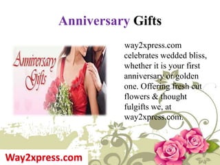 Anniversary Gifts
way2xpress.com
celebrates wedded bliss,
whether it is your first
anniversary or golden
one. Offering fre...