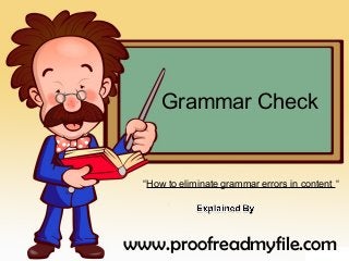 Grammar Check
“How to eliminate grammar errors in content “
www.proofreadmyfile.com
 