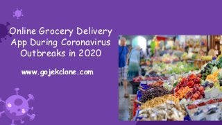 Online Grocery Delivery
App During Coronavirus
Outbreaks in 2020
www.gojekclone.com
 