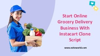 Start Online
Grocery Delivery
Business With
Instacart Clone
Script
www.esiteworld.com
 