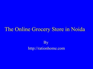 The Online Grocery Store in Noida
By
http://rationhome.com
 