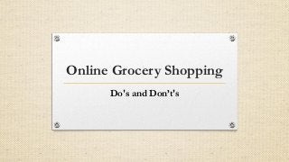 Online Grocery Shopping
Do's and Don’t's
 